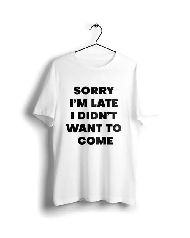 I am late, didn't want to come - Basic T-shirt White Digital Graphics